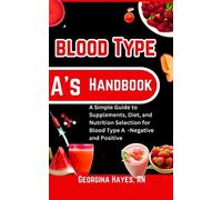 Blood Type A's Handbook: A Simple Guide to Supplements, Diet, and Nutrition Selection for Blood Type A -Negative and Positive (Blood Type Wellness ... for your Blood Types and Optimal Health")