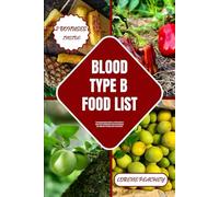 BLOOD TYPE B FOOD LIST: The Comprehensive Guide to a Perfect Diet for Blood Type B Individuals to Boost and Enhance your Digestion through Smart Food Choices: 3 (BLOOD TYPE CUISINE CHRONICLES)