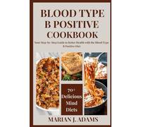 BLOOD TYPE B POSITIVE COOKBOOK: Your Step-by-Step Guide to Better Health with the Blood Type B Positive Diet (BOOKS FOR BLOOD TYPES DIET)