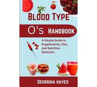 Blood Type O's Handbook: A Simple Guide to Supplements, Diet, and Nutrition Selection (Blood Type Wellness Series: Personalized Guides and Nutritious ... for your Blood Types and Optimal Health")