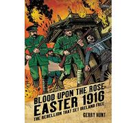 Blood Upon the Rose : Easter 1916: The Rebellion That Set Ireland Free