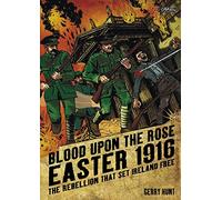 Blood Upon the Rose: Easter 1916: The Rebellion That Set Ireland Free