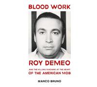 Blood Work: Roy DeMeo and the Killing Machine at the Heart of the American Mob marco bruno
