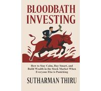 Bloodbath Investing: How to Stay Calm, Buy Smart, and Build Wealth in the Stock Market When Everyone Else is Panicking