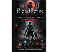 Bloodborne Remake Complete Guide & Walkthrough (2026 Edition): Boss Strategies, Builds, Weapons, Secrets, and 100% Completion