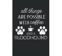 Bloodhound Journal Notebook: Bloodhound Gifts - All Thins Are Possible With Cofee And Dogs - Blank Lined Notebook to Write In - A Bloodhound Lover Gift For Women & Men