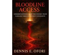 Bloodline Access: Understanding How The Enemy Traces Families Through Ancient Covenants and How the Blood of Jesus Overrules Every Legal Claim