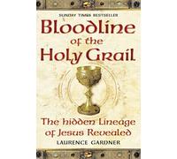 Bloodline of The Holy Grail: The Hidden Lineage of Jesus Revealed