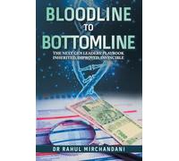 BLOODLINE TO BOTTOMLINE: THE NEXT GEN LEADERS’ PLAYBOOK INHERITED, IMPROVED, INVINCIBLE