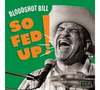 Bloodshot Bill - So Fed Up!
