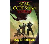BLOODSTAR: AN EPIC ADVENTURE FROM THE MASTER OF MILITARY SCIENCE FICTION: Book 1 (Star Corpsman)