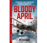 Bloody April : The Unforgettable Story of the Air War over Arras, 1917