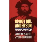 Bloody Bill Anderson: The Short, Savage Life of a Civil War Guerrilla