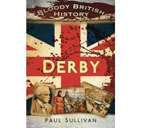 Bloody British History: Derby (Bloody History)