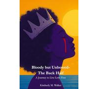Bloody but Unbowed- The Back Half: A Journey to Live Love First