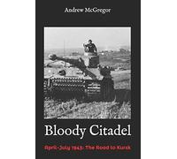 Bloody Citadel: April-July 1943: The Road to Kursk: Volume 6 (Bloodied Wehrmacht)