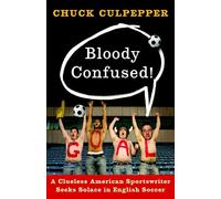 Bloody Confused!: A Clueless American Sportswriter Seeks Solace in English Soccer