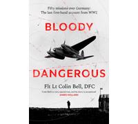 Bloody Dangerous : Fifty missions over Germany: the last first-hand account from WW2