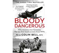 Bloody Dangerous : Fifty missions over Germany: The last first-hand account from WW2