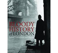 Bloody History of London: Crime, Corruption and Murder