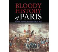 Bloody History of Paris: Riots, Revolution and Rat Pie