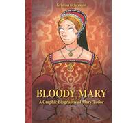 Bloody Mary: A Graphic Biography of Mary Tudor