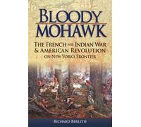 Bloody Mohawk: The French and Indian War & American Revolution on New York's Frontier