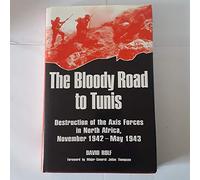 Bloody Road to Tunis: Destruction of the Axis Forces in North Africa, November 1942-may 1943