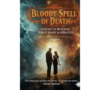 BLOODY SPELL OF DEATH: A STORY OF BETRAYAL, BLACK MAGIC & MIRACLES