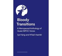 Bloody Transitions: A Menopausal Anthology of Queer, Trans, and Gender Expansive Asian, Black, & Latine Voices