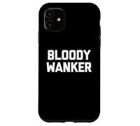 Bloody Wanker - Funny Saying Sarcastic Cute Cool British Case for iPhone 11