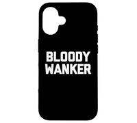 Bloody Wanker - Funny Saying Sarcastic Cute Cool British Case for iPhone 16