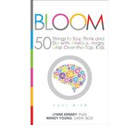 Bloom: 50 Things to Say, Think, and Do with Anxious, Angry, and Over-the-Top Kids