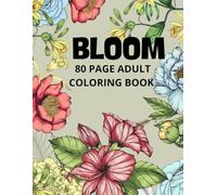 Bloom 80 Page Adult Coloring Book: Large Print Easy Floral Designs for Stress Relief, Mindfulness & Relaxation. The Ultimate Flower Coloring Book for Adults and Seniors