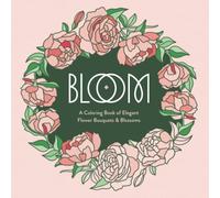 BLOOM: A Coloring Book of Elegant Flower Bouquets & Blossoms