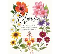 Bloom: A Journal for Gratitude, Growth and Creativity