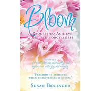 Bloom - A Process to Achieve Complete Forgiveness: Isaiah 35:2 It shall blossom abundantly, and rejoice even with joy and singing. "Freedom is achieved when forgiveness is given."