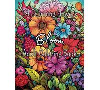Bloom Adult Coloring Book: 54 Unique Flower Prints for Coloring, Relaxation, and Artistic Fulfillment