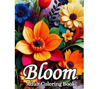 Bloom Adult Coloring Book: A Beautiful Relaxing Flowers Coloring Book With Beautiful Flowers, Vases With Bouquets, and Patterns to Stress Relief Fun Facts for Relaxation and Mindfulness