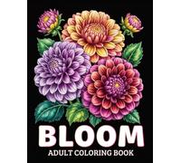 Bloom Adult Coloring Book: Simple and Bold Large Print Flower Coloring Book Over 50 Beautiful Flowers Designs for Women, Seniors, Teens & Adults