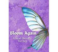 Bloom Again : A heal therapy for her: Emotional Healing, Self-Care, and Personal Growth for Her
