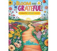 Bloom and Be Grateful: A Colourful Gratitude Journal
