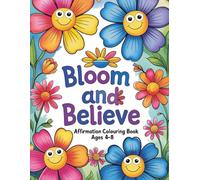 Bloom and Believe: Affirmation Coloring Book: For Kids Ages 4-8 and up | 48 Pages of Beautiful Flower Designs with Uplifting Affirmations for Early ... Affirmation Series | Raising a Mindful Child)