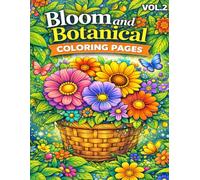 Bloom and Botanical Coloring Pages for Relaxation VOL.2: 110 Beautiful Floral and Botanical Designs to Relieve Stress, Calm the Mind, Enhance Focus, and Inspire Creative Mindfulness