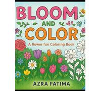 Bloom and Color: A Flower Fun Coloring Book: 15 Beautiful Flower Designs to Color, Learn and Have Fun (Children's Colouring Book based on Theme)