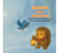 Bloom and the Frozen Echo: An Adventure about Perseverance and Finding Inner Strength (Bloom’s Adventures)