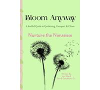 Bloom Anyway: A Soulful Guide to Gardening, Compost, and Chaos: Nurture the Nonsense. Tend the Soil. Trust the Bloom