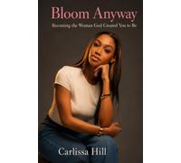 Bloom Anyway: Becoming the woman God created you to be
