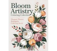 Bloom Artistry Coloring Collection Elegant Flower Bouquets Coloring Book: Where Elegance Meets Every Bloom · Graceful Floral Bouquets for Relaxing Coloring