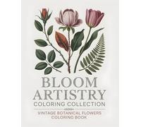 Bloom Artistry Coloring Collection Vintage Botanical Flowers Coloring Book: Where Timeless Blooms Become Art · Refined Retro Florals & Botanical Studies for Calm Coloring